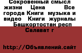 Сокровенный смысл жизни. › Цена ­ 500 - Все города Книги, музыка и видео » Книги, журналы   . Башкортостан респ.,Салават г.